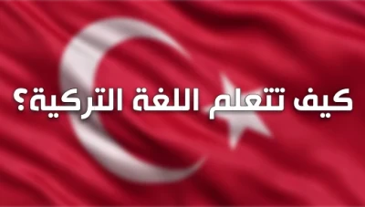كيف اتعلم اللغة التركية بسرعة وما هي أهم المصادر